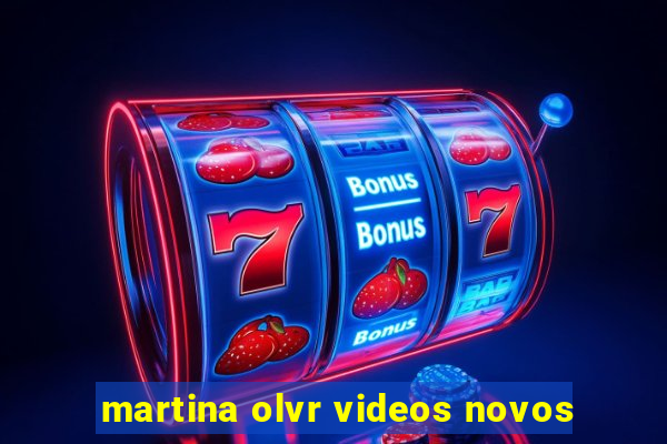 martina olvr videos novos